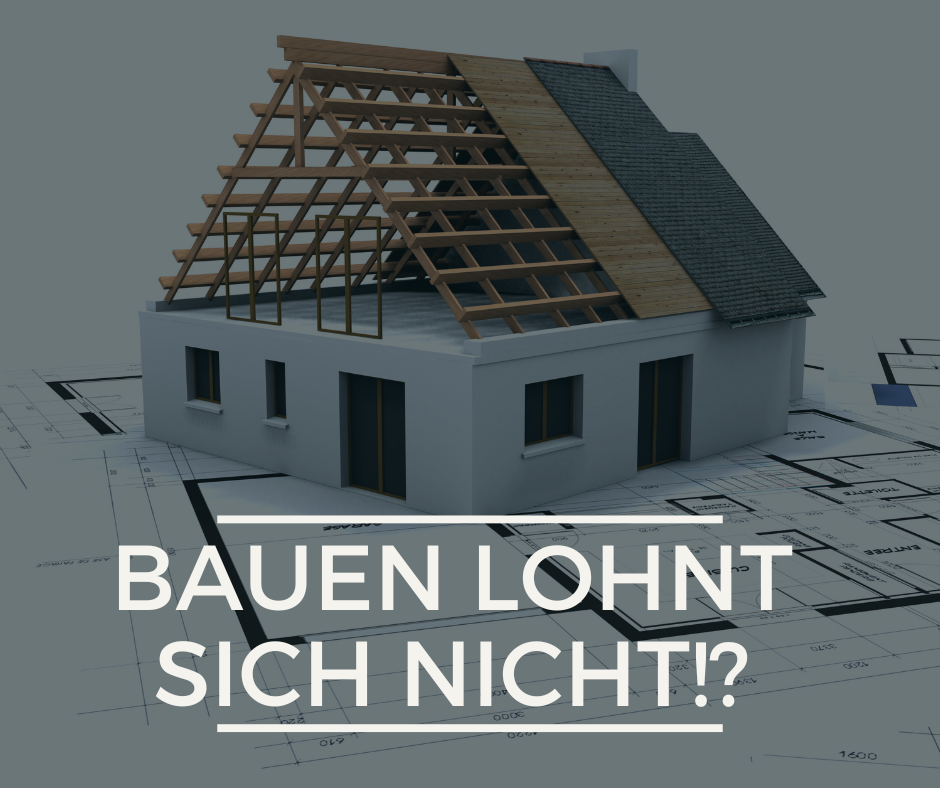 Bauen lohnt sich nicht!?